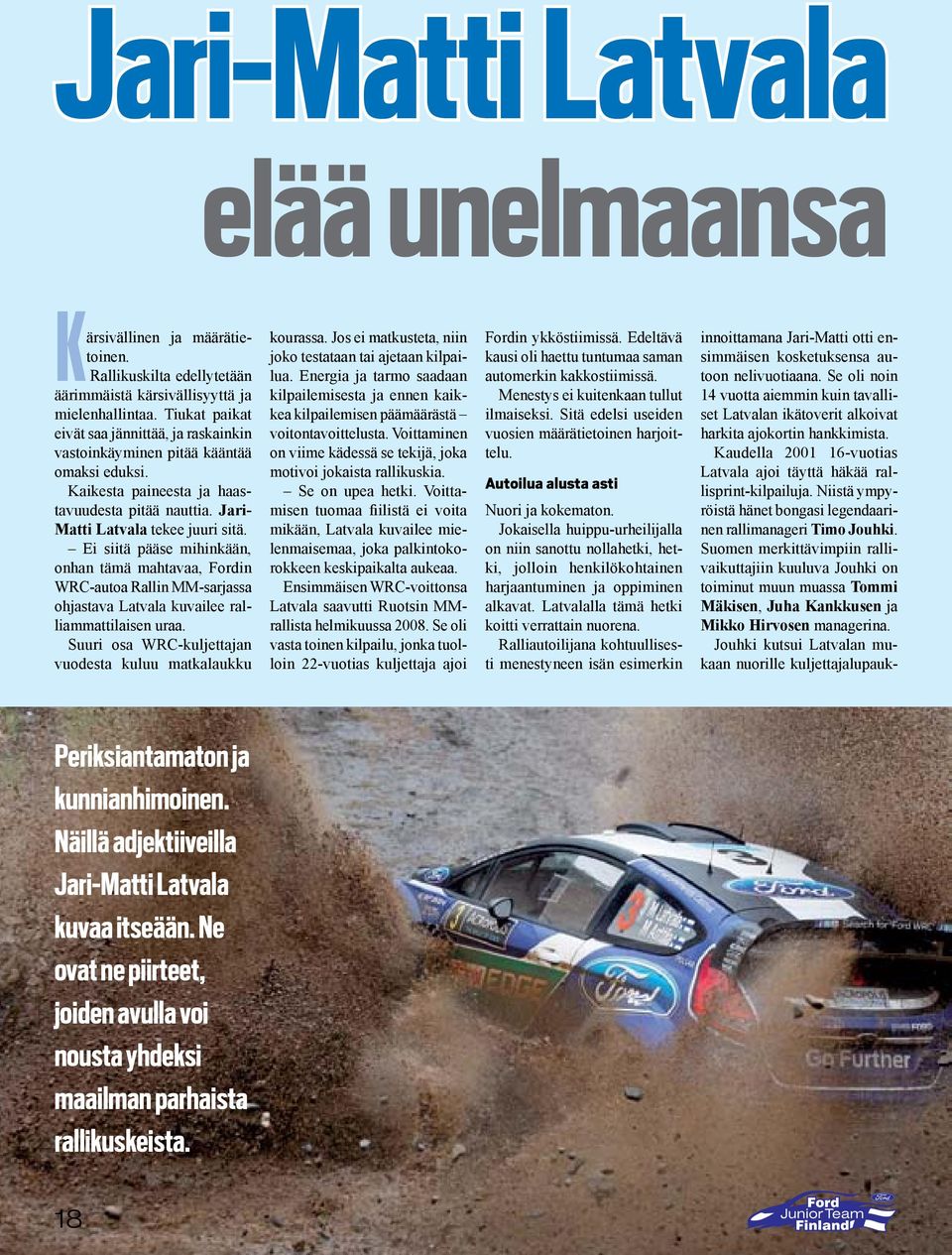 Ei siitä pääse mihinkään, onhan tämä mahtavaa, Fordin WRC-autoa Rallin MM-sarjassa ohjastava Latvala kuvailee ralliammattilaisen uraa. Suuri osa WRC-kuljettajan vuodesta kuluu matkalaukku kourassa.