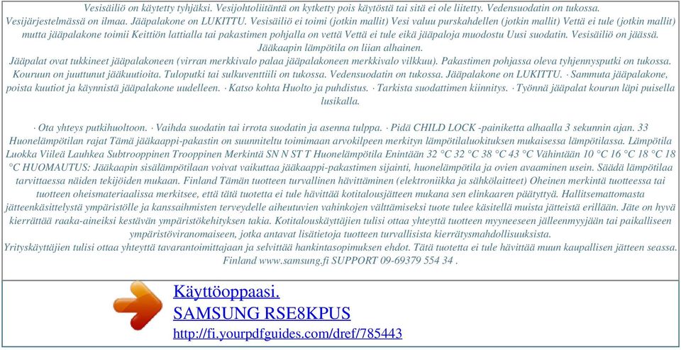 Vesisäiliö ei toimi (jotkin mallit) Vesi valuu purskahdellen (jotkin mallit) Vettä ei tule (jotkin mallit) mutta jääpalakone toimii Keittiön lattialla tai pakastimen pohjalla on vettä Vettä ei tule