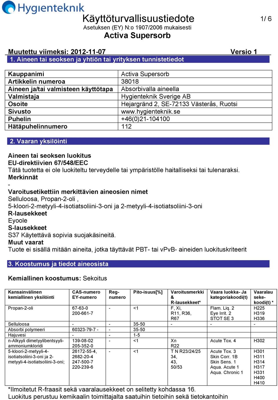 Hejargränd 2, SE72133 Västerås, Ruotsi Sivusto www.hygienteknik.se Puhelin +46(0)21104100 Hätäpuhelinnumero 112 2.