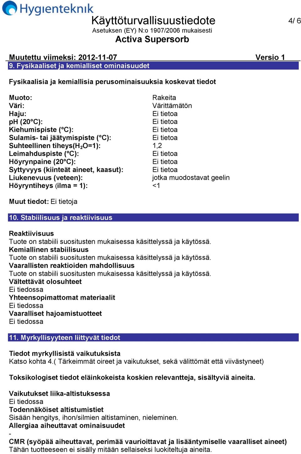 jäätymispiste ( C): Suhteellinen tiheys(h 2 O=1): 1,2 Leimahduspiste ( C): Höyrynpaine (20 C): Syttyvyys (kiinteät aineet, kaasut): Liukenevuus (veteen): jotka muodostavat geelin Höyryntiheys (ilma =