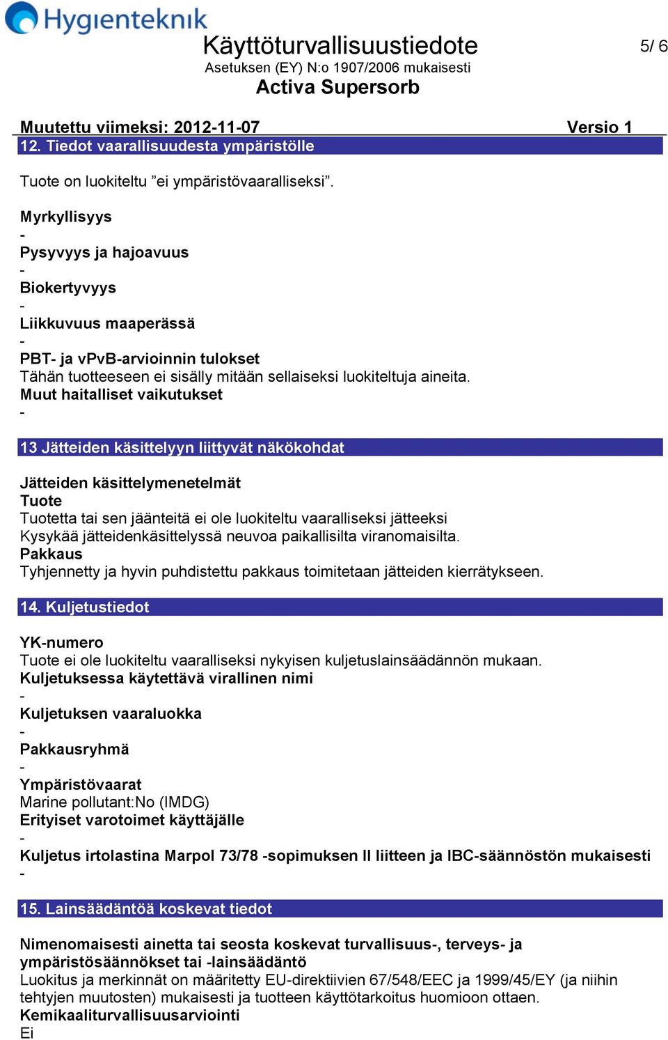 Muut haitalliset vaikutukset 13 Jätteiden käsittelyyn liittyvät näkökohdat Jätteiden käsittelymenetelmät Tuote Tuotetta tai sen jäänteitä ei ole luokiteltu vaaralliseksi jätteeksi Kysykää