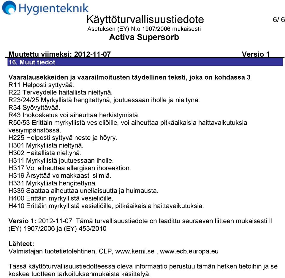 R50/53 Erittäin myrkyllistä vesieliöille, voi aiheuttaa pitkäaikaisia haittavaikutuksia vesiympäristössä. H225 Helposti syttyvä neste ja höyry. H301 Myrkyllistä nieltynä. H302 Haitallista nieltynä.