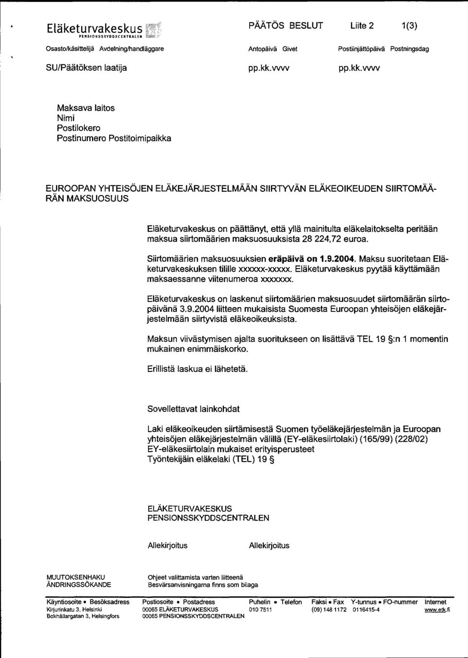 mainitulta eläkelaitokselta peritään maksua siirtomäärien maksuosuuksista 28 224,72 euroa. Siirtomäärien maksuosuuksien eräpäivä on 1.9.2004.