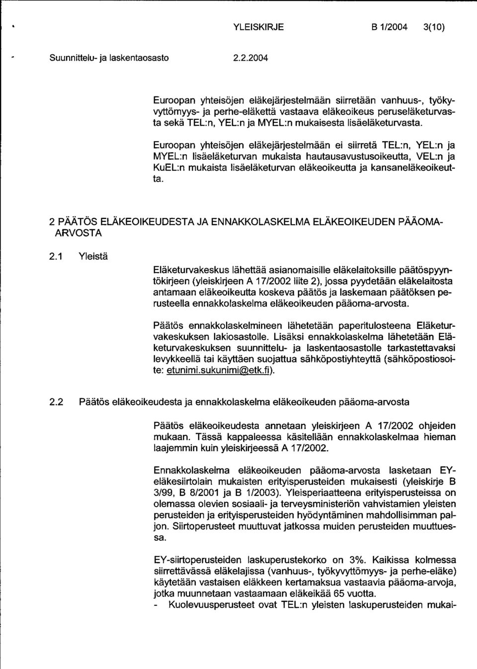 2.2004 Euroopan yhteisöjen eläkejärjestelmään siirretään vanhuus-, työkyvyttömyys- ja perhe-eläkettä vastaava elä keoi keus peruseiäketurvasta sekä TEL:n, YEL:n ja MYEL:n mukaisesta lisäeläketuwasta.