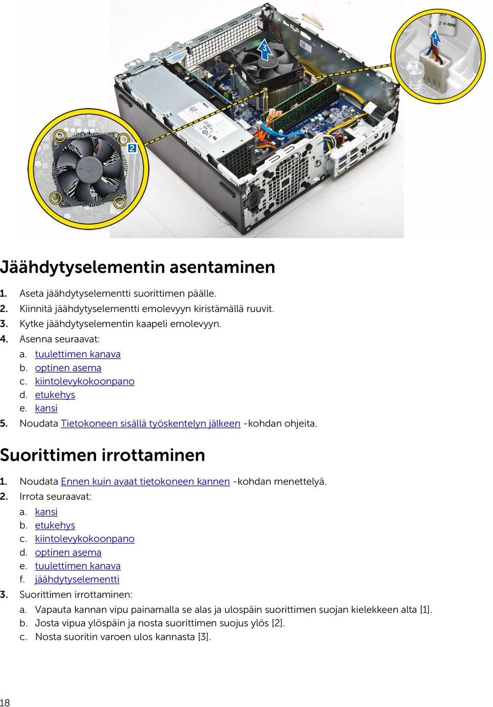 Noudata Ennen kuin avaat tietokoneen kannen -kohdan menettelyä. 2. Irrota seuraavat: a. kansi b. etukehys c. kiintolevykokoonpano d. optinen asema e. tuulettimen kanava f. jäähdytyselementti 3.