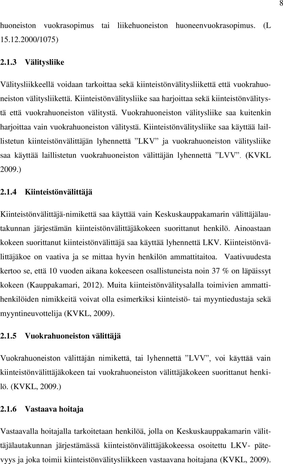 Kiinteistönvälitysliike saa käyttää laillistetun kiinteistönvälittäjän lyhennettä LKV ja vuokrahuoneiston välitysliike saa käyttää laillistetun vuokrahuoneiston välittäjän lyhennettä LVV. (KVKL 2009.