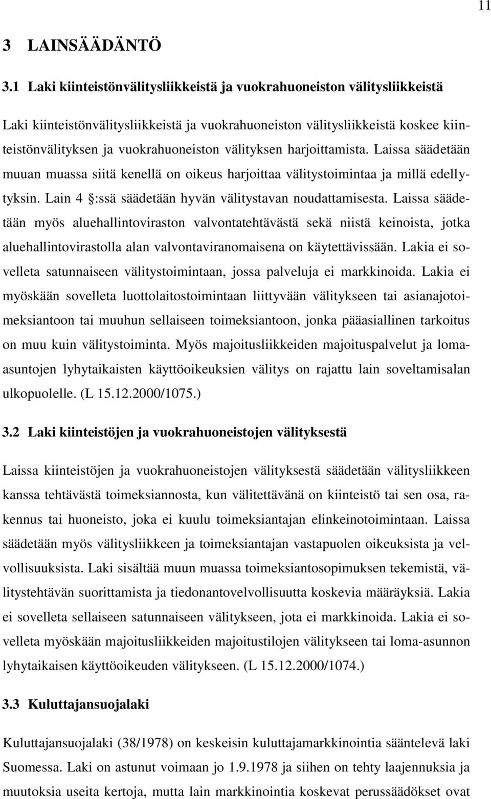 välityksen harjoittamista. Laissa säädetään muuan muassa siitä kenellä on oikeus harjoittaa välitystoimintaa ja millä edellytyksin. Lain 4 :ssä säädetään hyvän välitystavan noudattamisesta.