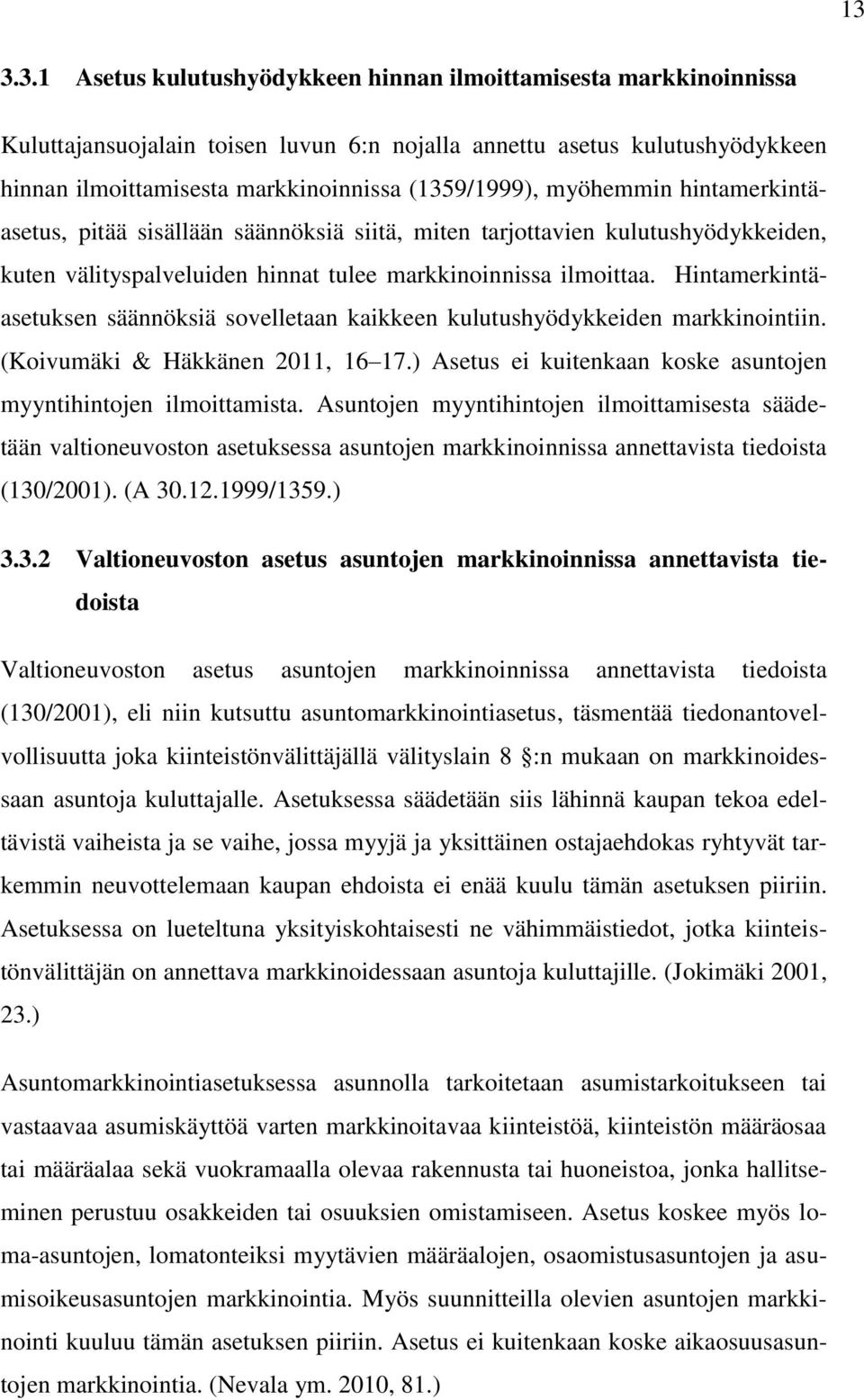 Hintamerkintäasetuksen säännöksiä sovelletaan kaikkeen kulutushyödykkeiden markkinointiin. (Koivumäki & Häkkänen 2011, 16 17.) Asetus ei kuitenkaan koske asuntojen myyntihintojen ilmoittamista.