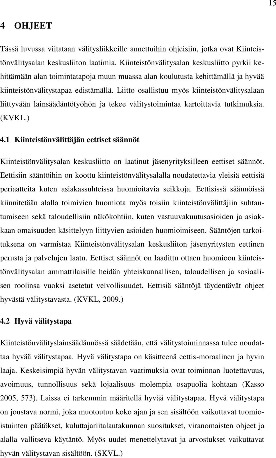 Liitto osallistuu myös kiinteistönvälitysalaan liittyvään lainsäädäntötyöhön ja tekee välitystoimintaa kartoittavia tutkimuksia. (KVKL.) 4.