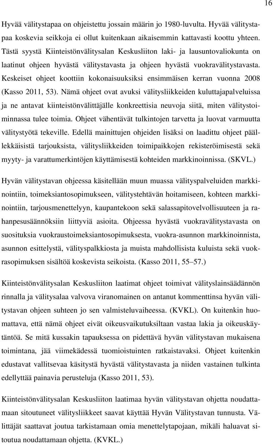 Keskeiset ohjeet koottiin kokonaisuuksiksi ensimmäisen kerran vuonna 2008 (Kasso 2011, 53).