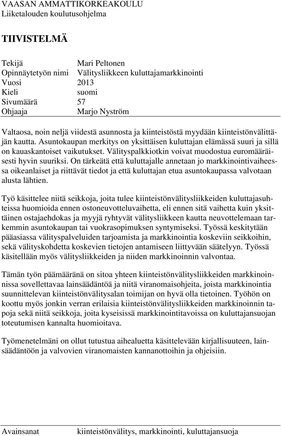 Asuntokaupan merkitys on yksittäisen kuluttajan elämässä suuri ja sillä on kauaskantoiset vaikutukset. Välityspalkkiotkin voivat muodostua euromääräisesti hyvin suuriksi.