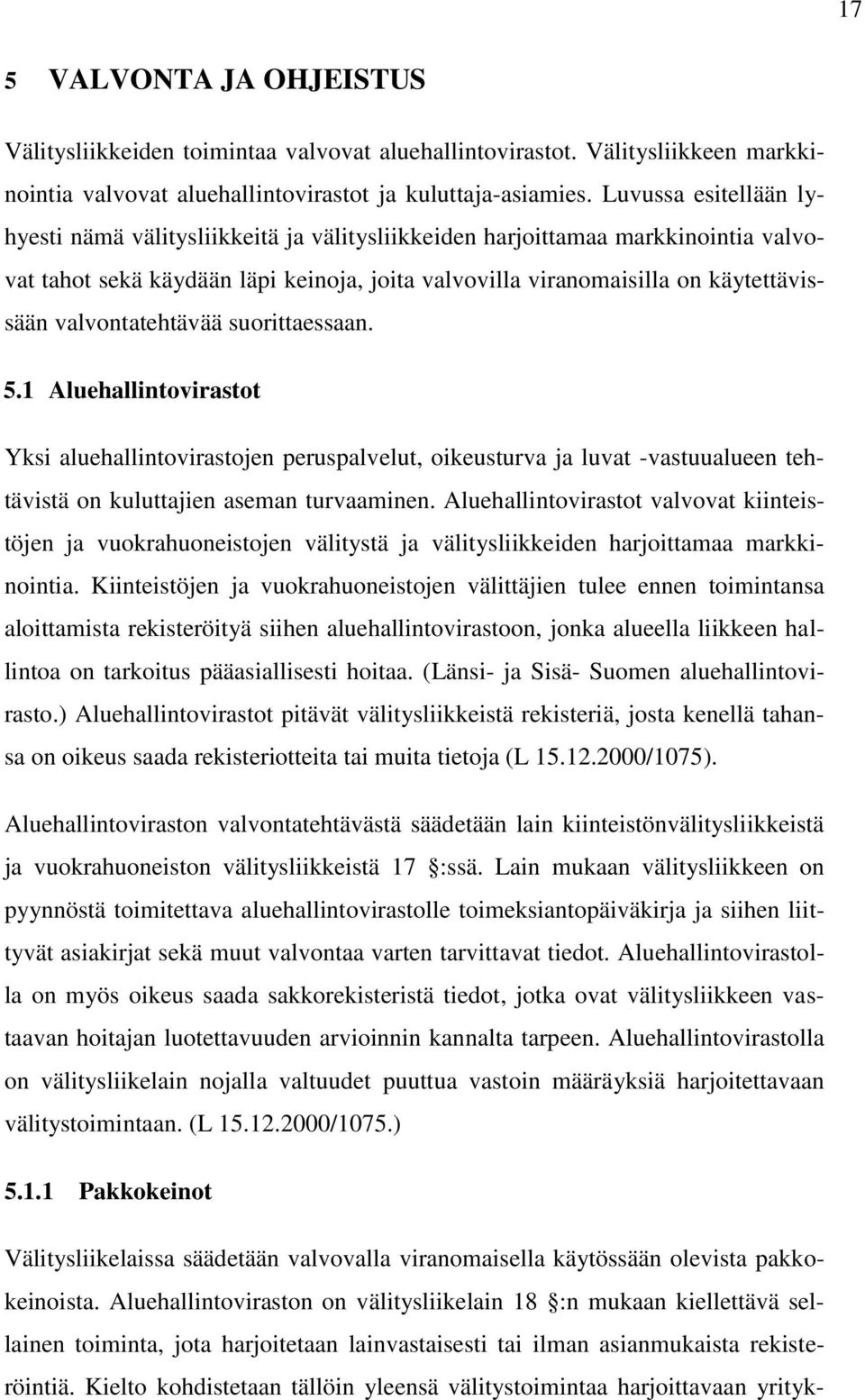 valvontatehtävää suorittaessaan. 5.1 Aluehallintovirastot Yksi aluehallintovirastojen peruspalvelut, oikeusturva ja luvat -vastuualueen tehtävistä on kuluttajien aseman turvaaminen.