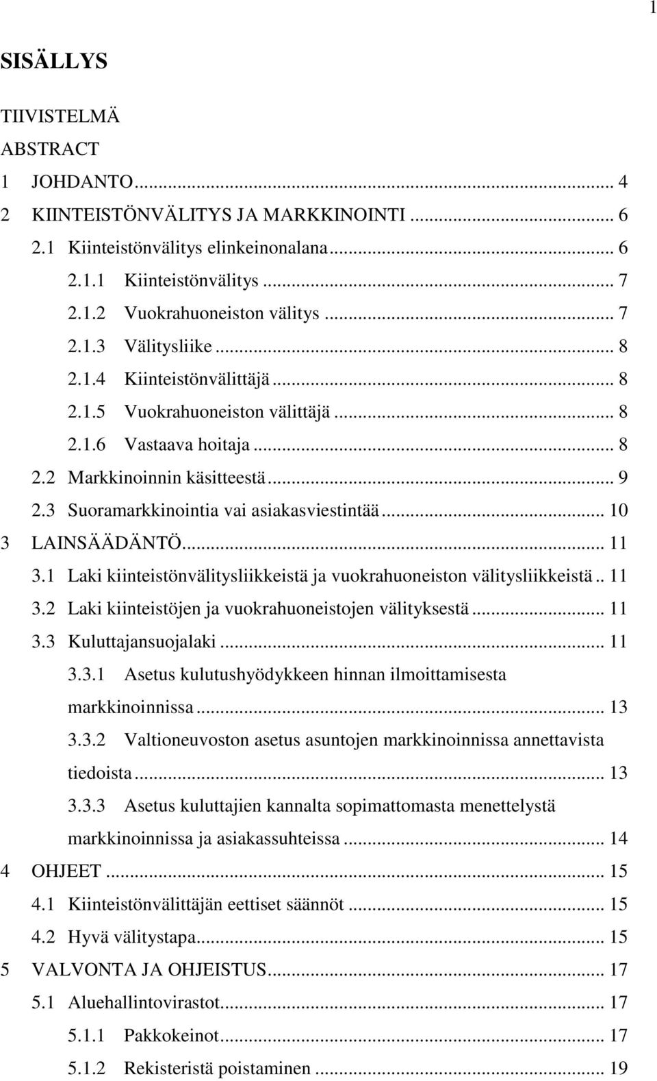 .. 10 3 LAINSÄÄDÄNTÖ... 11 3.1 Laki kiinteistönvälitysliikkeistä ja vuokrahuoneiston välitysliikkeistä.. 11 3.2 Laki kiinteistöjen ja vuokrahuoneistojen välityksestä... 11 3.3 Kuluttajansuojalaki.