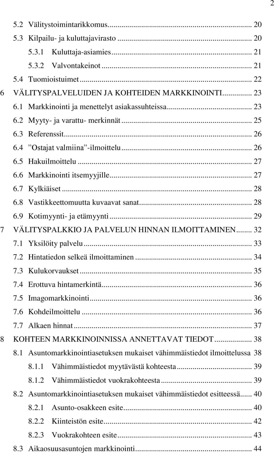 4 Ostajat valmiina -ilmoittelu... 26 6.5 Hakuilmoittelu... 27 6.6 Markkinointi itsemyyjille... 27 6.7 Kylkiäiset... 28 6.8 Vastikkeettomuutta kuvaavat sanat... 28 6.9 Kotimyynti- ja etämyynti.