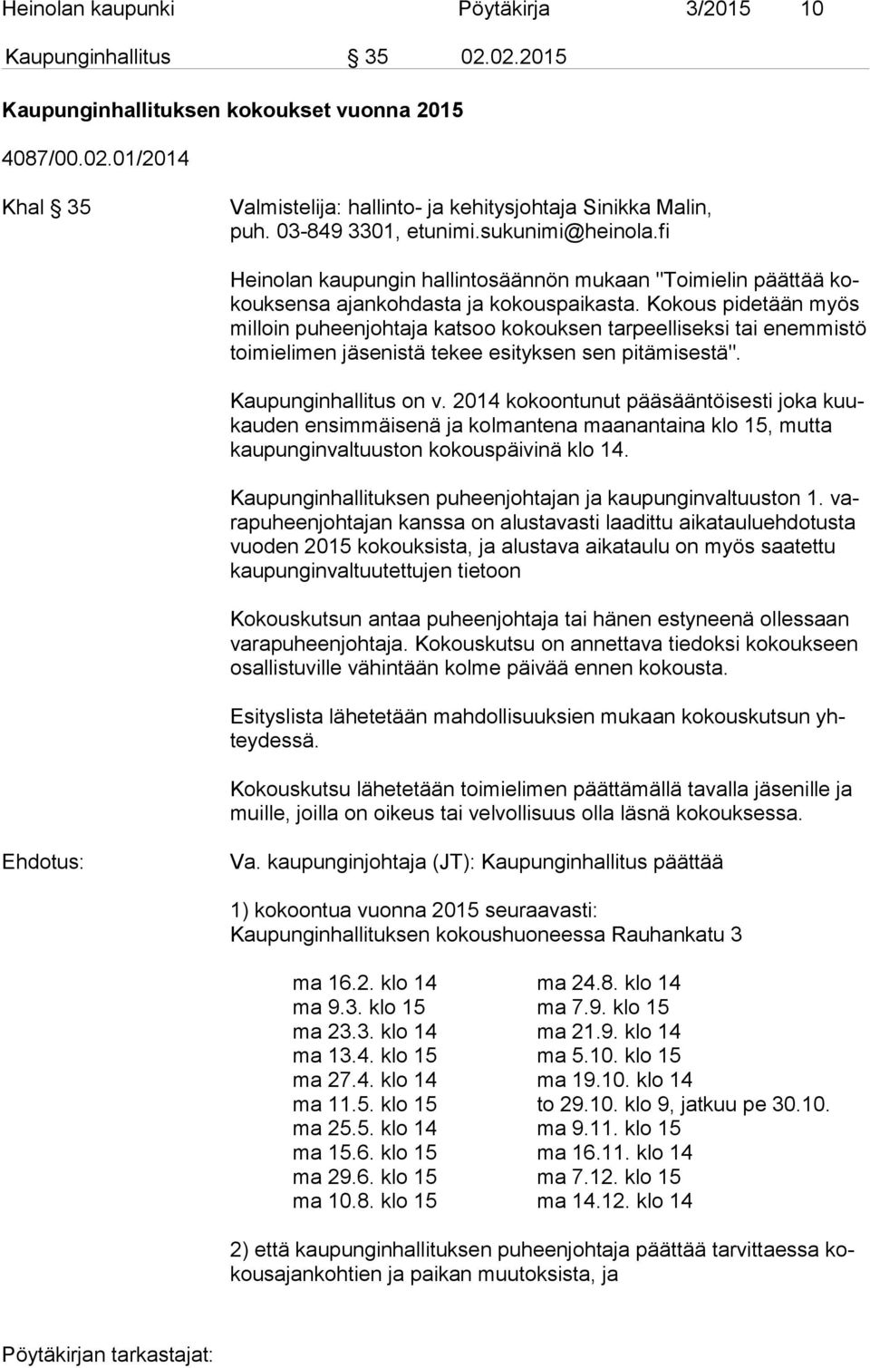 Kokous pidetään myös mil loin puheenjohtaja katsoo kokouksen tarpeelliseksi tai enemmistö toi mi eli men jäsenistä tekee esityksen sen pitämisestä". Kaupunginhallitus on v.