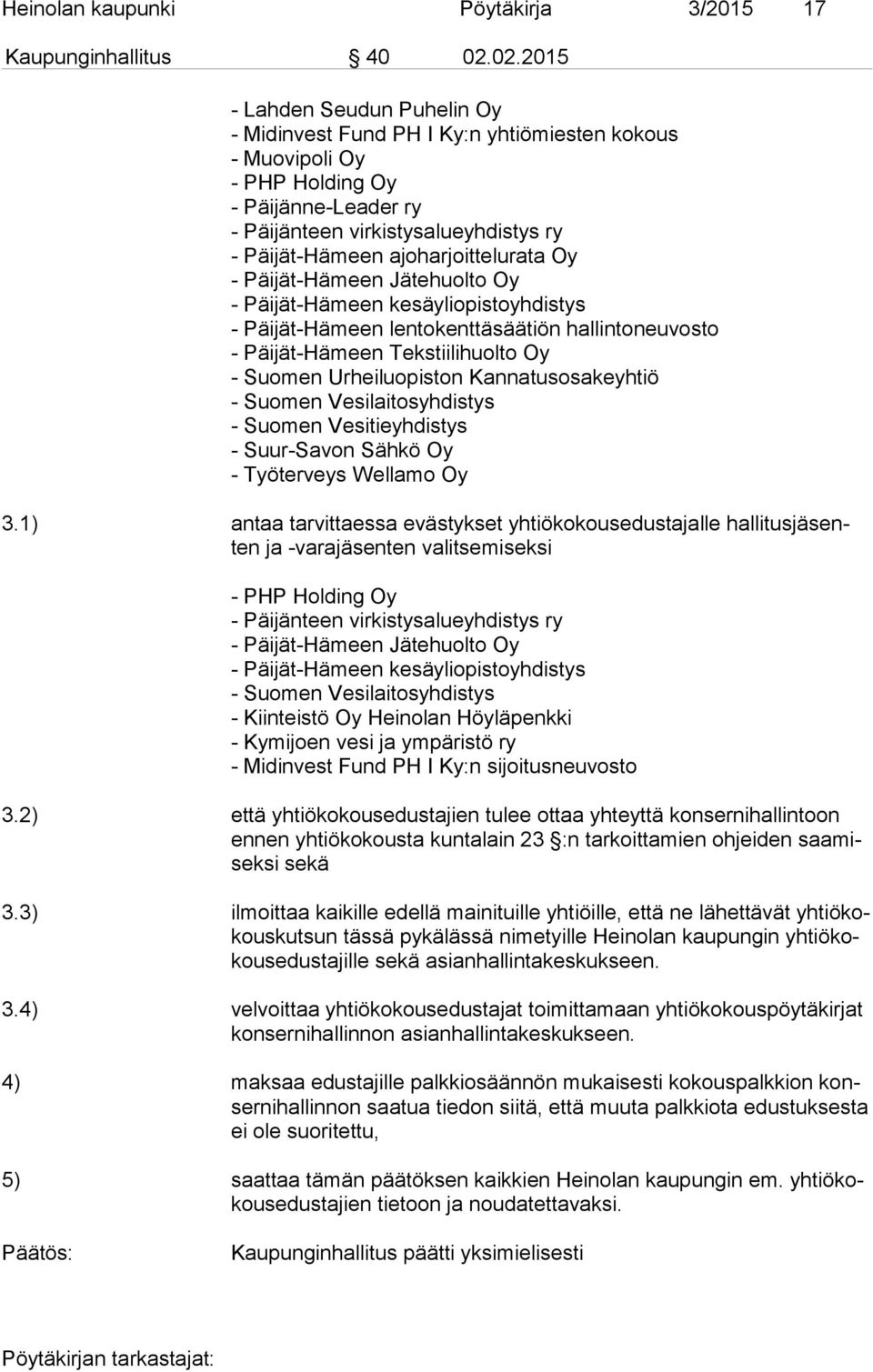ajoharjoittelurata Oy - Päijät-Hämeen Jätehuolto Oy - Päijät-Hämeen kesäyliopistoyhdistys - Päijät-Hämeen lentokenttäsäätiön hallintoneuvosto - Päijät-Hämeen Tekstiilihuolto Oy - Suomen