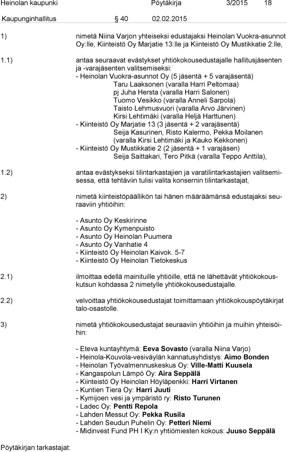1) antaa seuraavat evästykset yhtiökokousedustajalle hallitusjäsenten ja -varajäsenten valitsemiseksi: - Heinolan Vuokra-asunnot Oy (5 jäsentä + 5 varajäsentä) Taru Laaksonen (varalla Harri Peltomaa)
