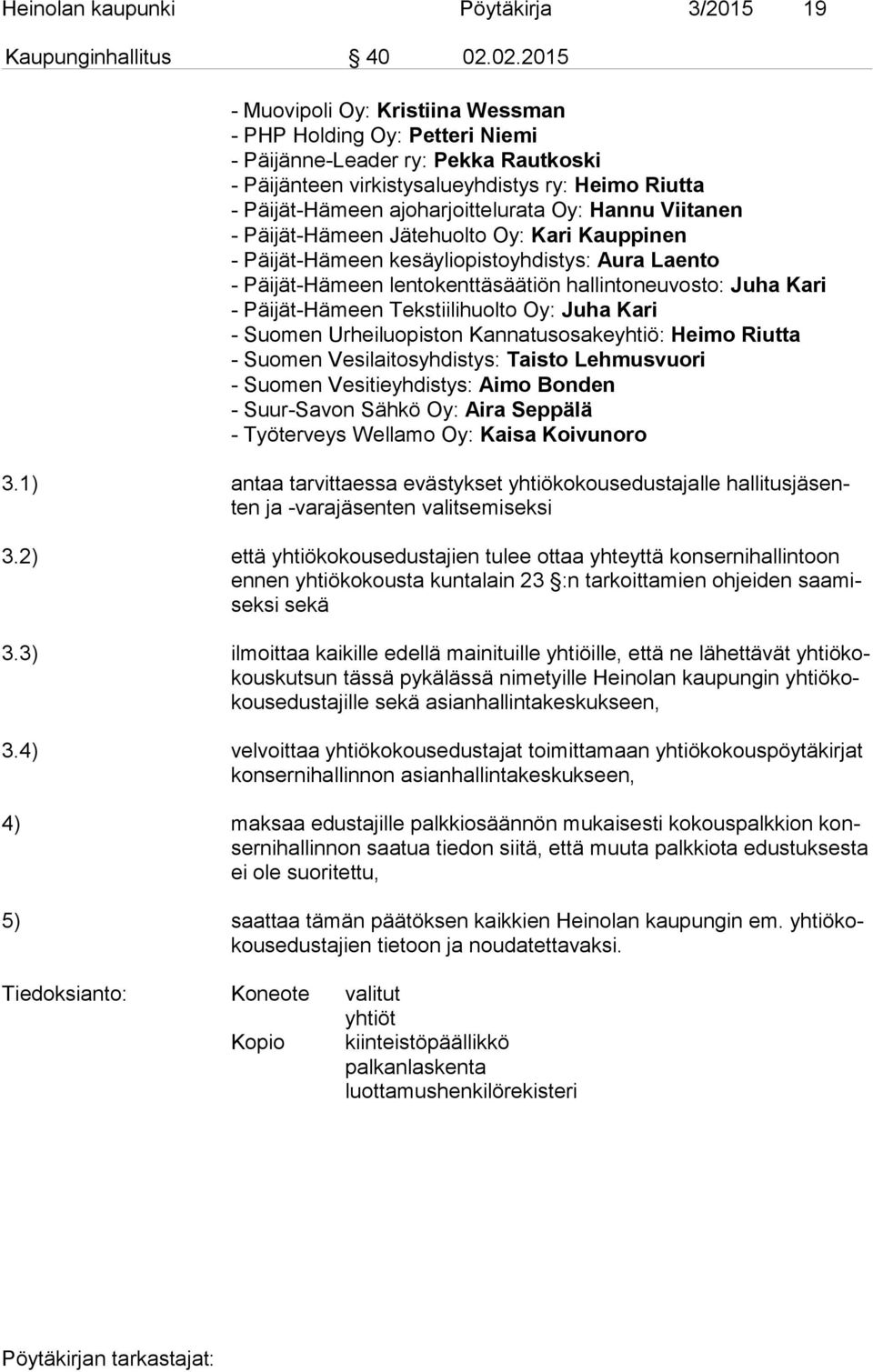 Oy: Hannu Viitanen - Päijät-Hämeen Jätehuolto Oy: Kari Kauppinen - Päijät-Hämeen kesäyliopistoyhdistys: Aura Laento - Päijät-Hämeen lentokenttäsäätiön hallintoneuvosto: Juha Kari - Päijät-Hämeen