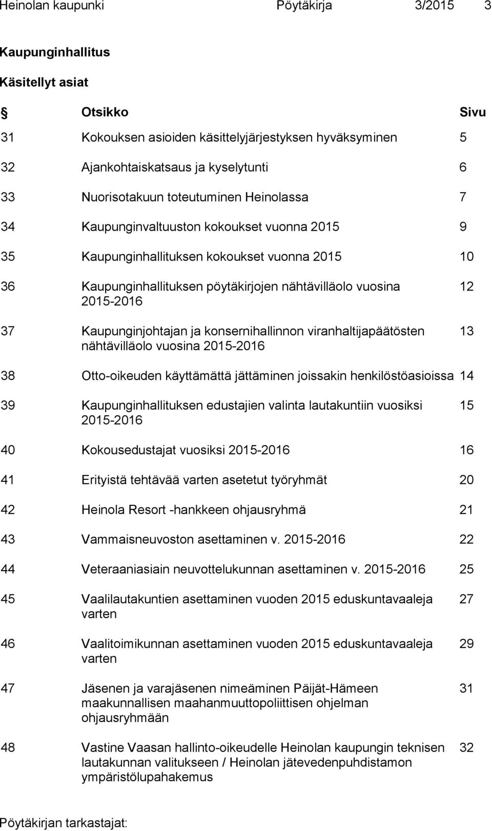2015-2016 37 Kaupunginjohtajan ja konsernihallinnon viranhaltijapäätösten nähtävilläolo vuosina 2015-2016 12 13 38 Otto-oikeuden käyttämättä jättäminen joissakin henkilöstöasioissa 14 39