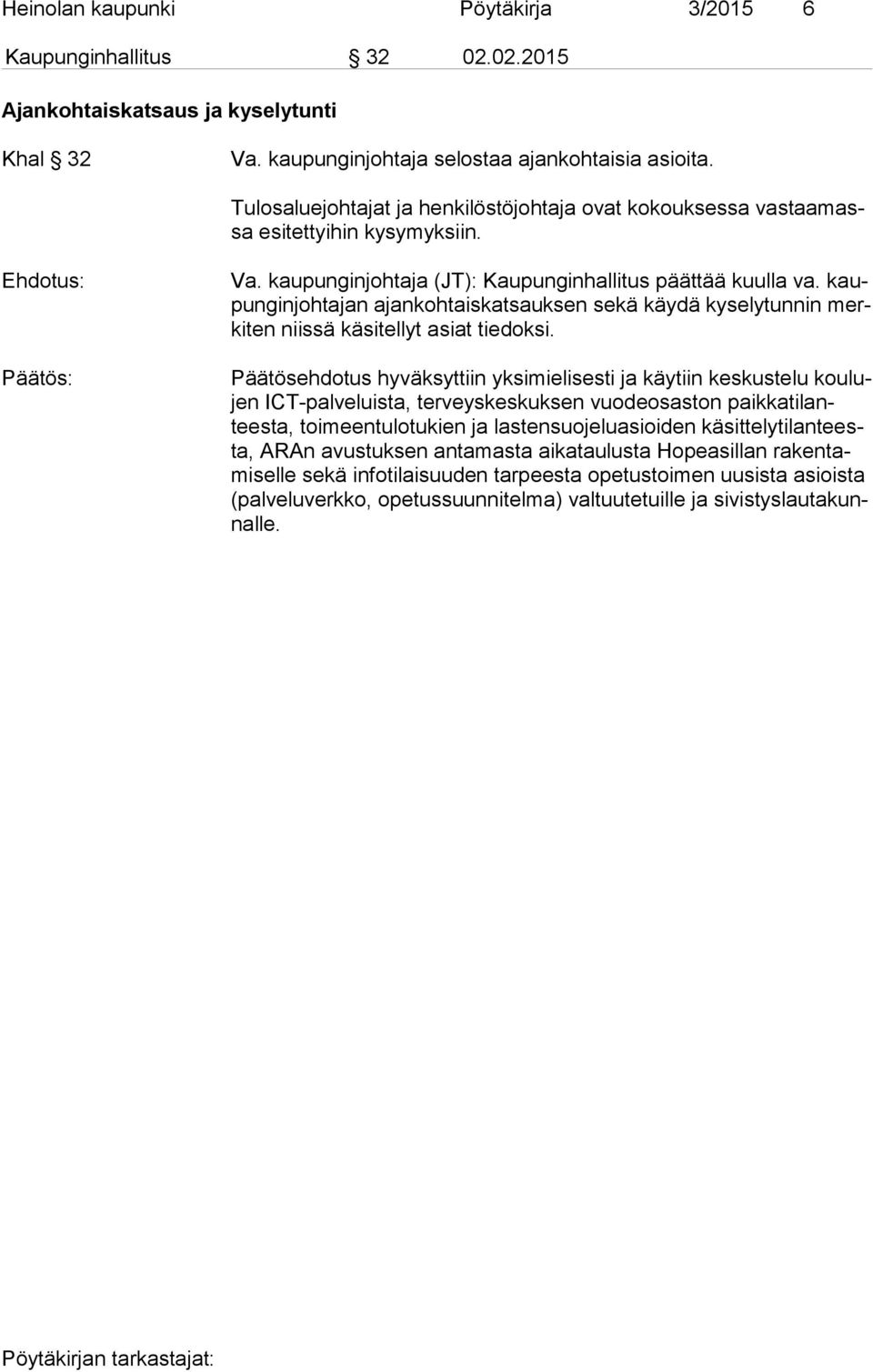 kaupun gin joh ta jan ajankohtaiskatsauksen sekä käydä kyselytunnin merki ten niissä käsitellyt asiat tiedoksi.