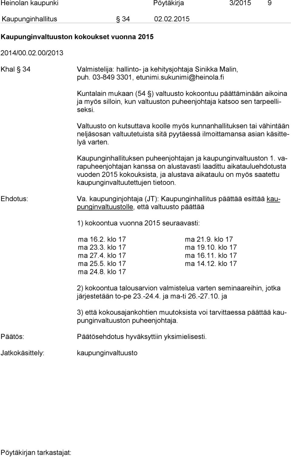 Valtuusto on kutsuttava koolle myös kunnanhallituksen tai vähintään nel jäs osan valtuutetuista sitä pyytäessä ilmoittamansa asian kä sit telyä varten.