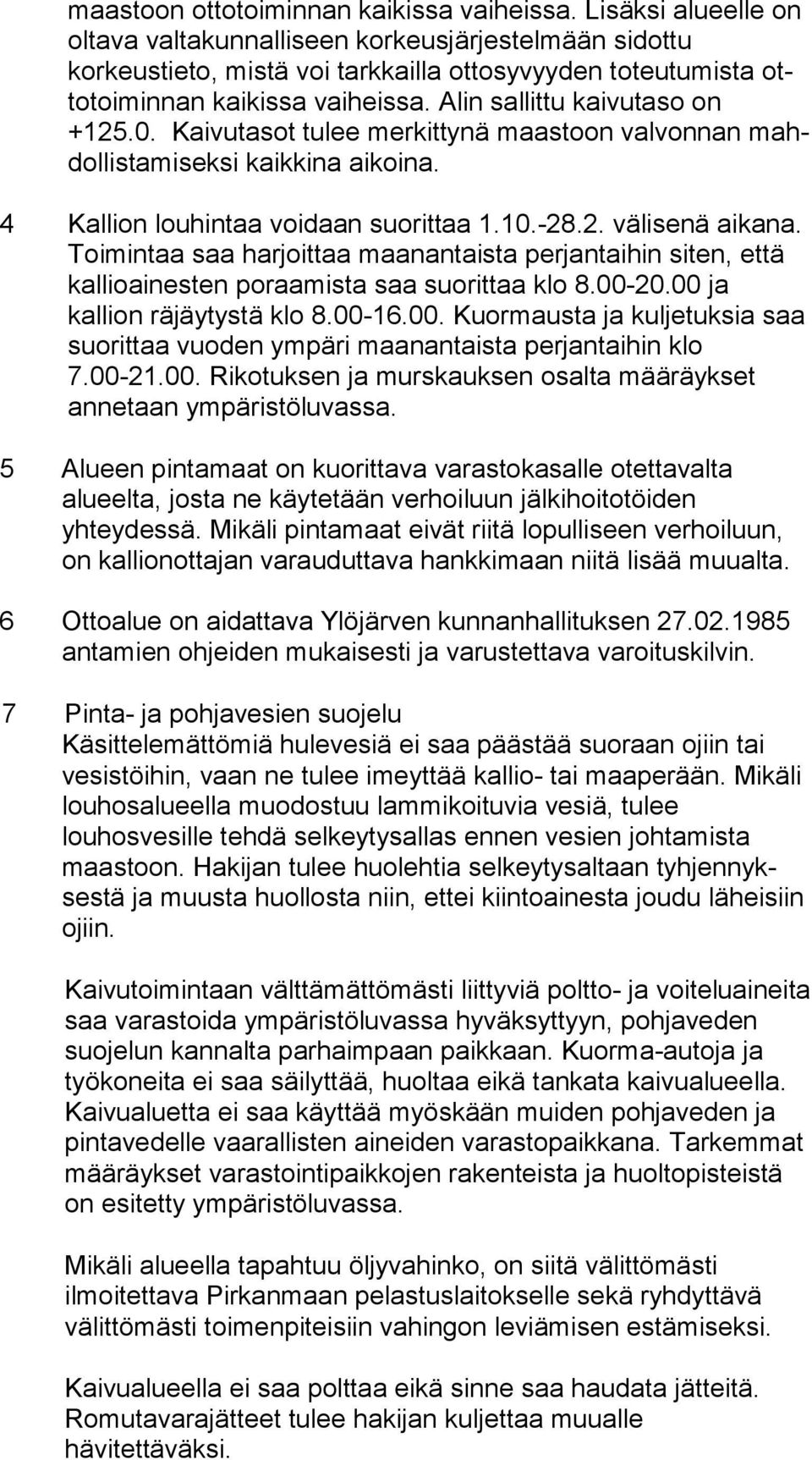 Alin sallittu kaivutaso on +125.0. Kai vu ta sot tu lee merkittynä maastoon val von nan mahdol lis ta mi sek si kaikkina aikoina. 4 Kallion louhintaa voidaan suorittaa 1.10.-28.2. vä li se nä aikana.