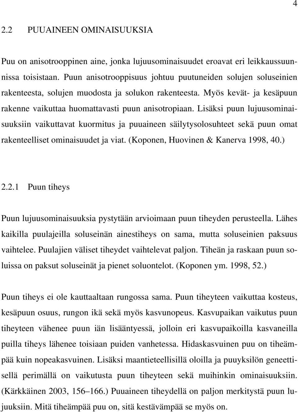 Lsäks puun lujuusomnasuuksn vakuttavat kuormtus ja puuaneen sälytysolosuhteet sekä puun omat rakenteellset omnasuudet ja vat. (Koponen, Huovnen & Kanerva 1998, 40.) 2.