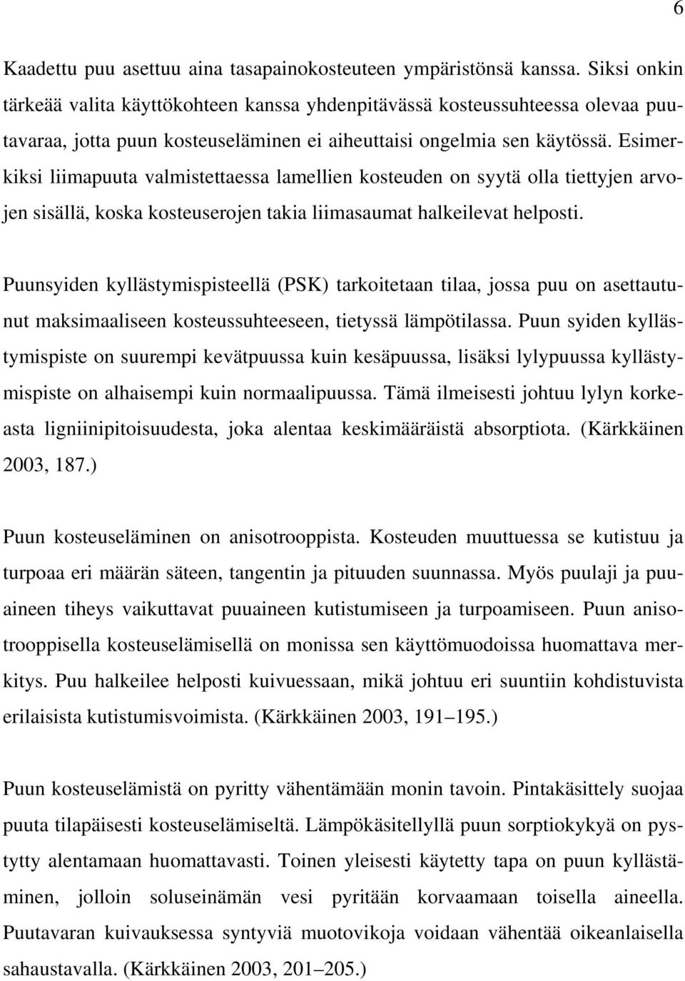 Esmerkks lmapuuta valmstettaessa lamellen kosteuden on syytä olla tettyjen arvojen ssällä, koska kosteuserojen taka lmasaumat halkelevat helpost.