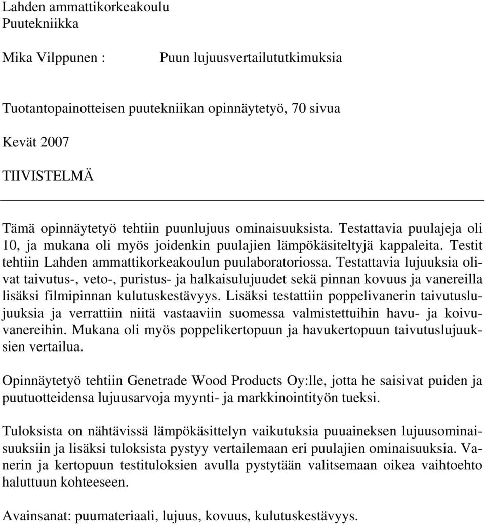 Testattava lujuuksa olvat tavutus-, veto-, purstus- ja halkasulujuudet sekä pnnan kovuus ja vanerella lsäks flmpnnan kulutuskestävyys.