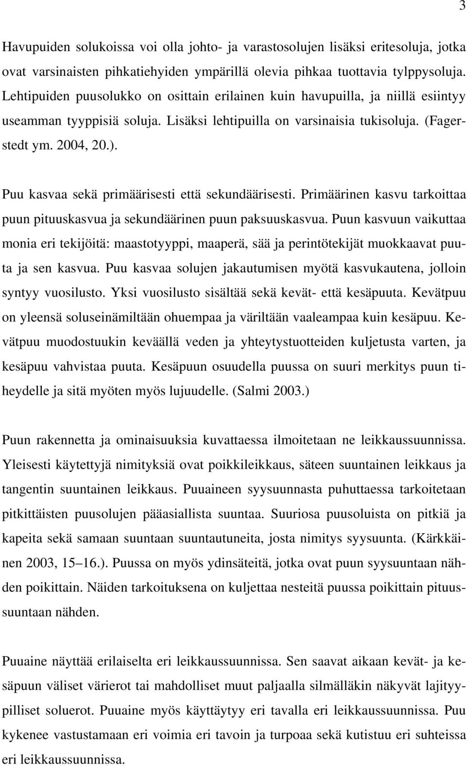 Puu kasvaa sekä prmäärsest että sekundäärsest. Prmäärnen kasvu tarkottaa puun ptuuskasvua ja sekundäärnen puun paksuuskasvua.