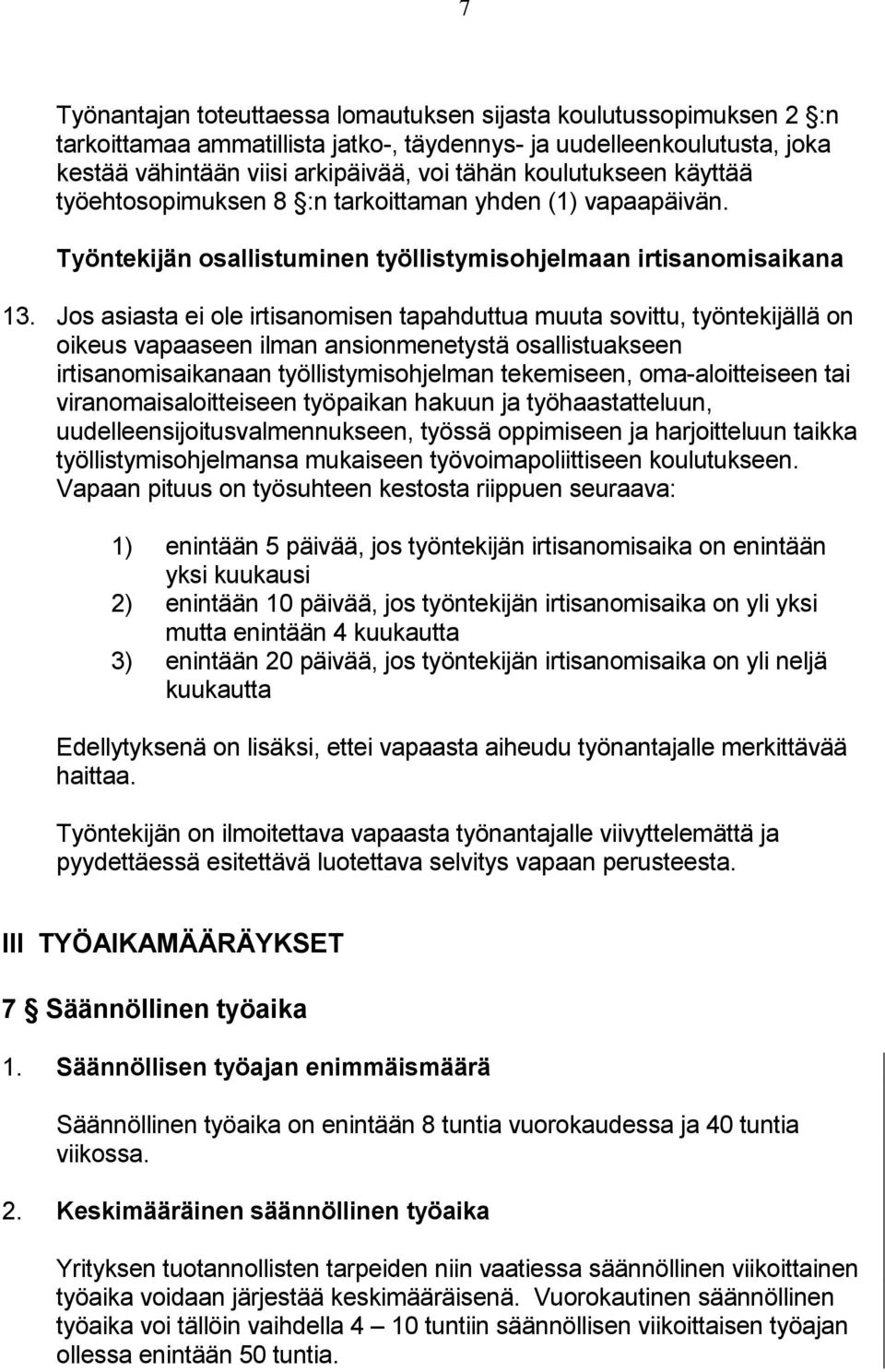 Jos asiasta ei ole irtisanomisen tapahduttua muuta sovittu, työntekijällä on oikeus vapaaseen ilman ansionmenetystä osallistuakseen irtisanomisaikanaan työllistymisohjelman tekemiseen,