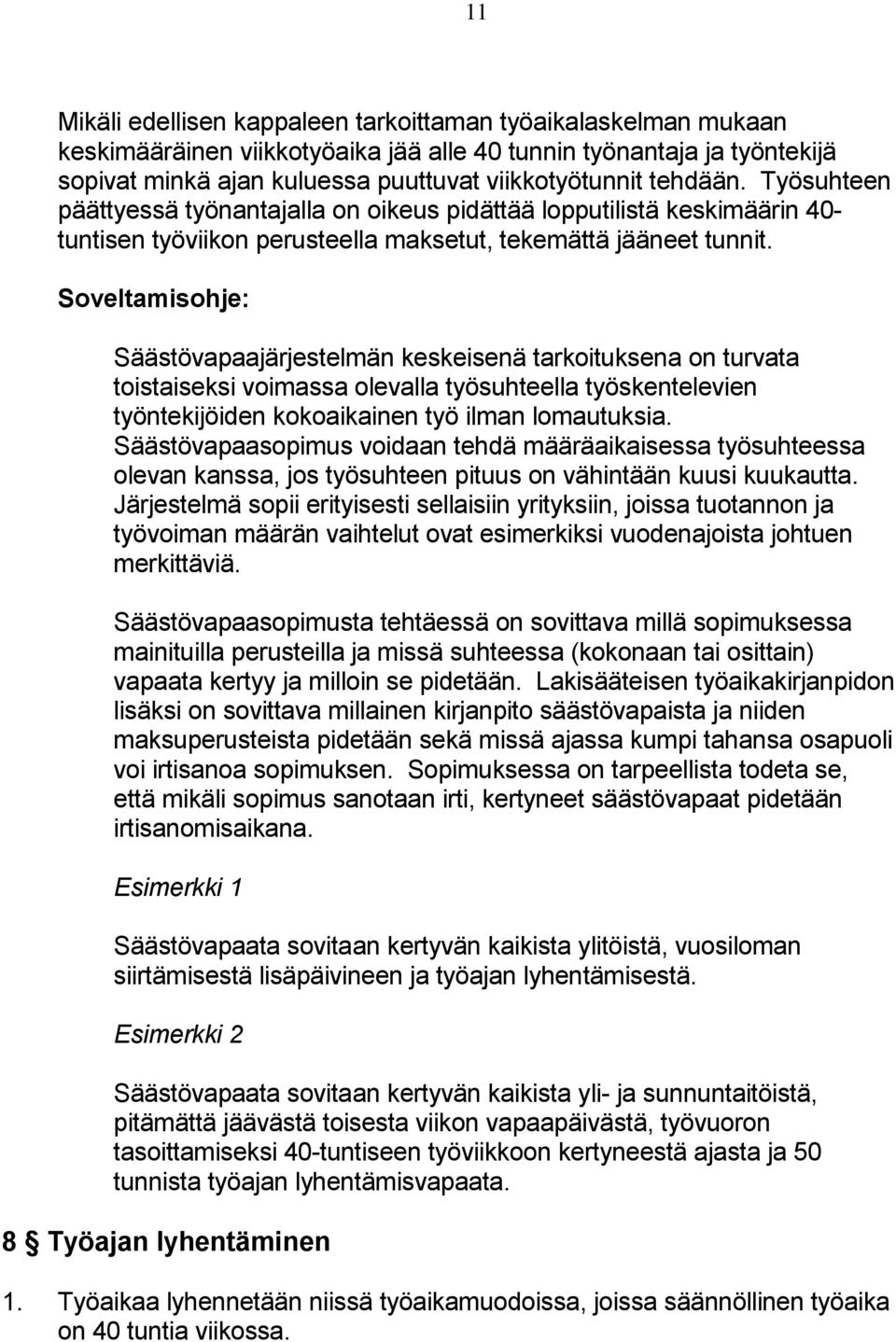 Soveltamisohje: Säästövapaajärjestelmän keskeisenä tarkoituksena on turvata toistaiseksi voimassa olevalla työsuhteella työskentelevien työntekijöiden kokoaikainen työ ilman lomautuksia.