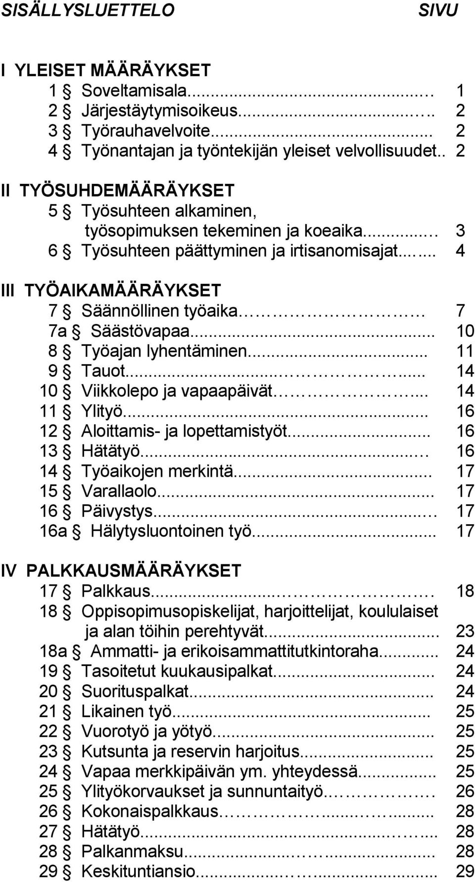 .. 10 8 Työajan lyhentäminen... 11 9 Tauot...... 14 10 Viikkolepo ja vapaapäivät... 14 11 Ylityö... 16 12 Aloittamis- ja lopettamistyöt... 16 13 Hätätyö... 16 14 Työaikojen merkintä... 17 15 Varallaolo.