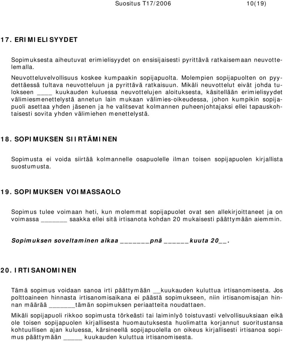 Mikäli neuvottelut eivät johda tulokseen kuukauden kuluessa neuvottelujen aloituksesta, käsitellään erimielisyydet välimiesmenettelystä annetun lain mukaan välimies-oikeudessa, johon kumpikin