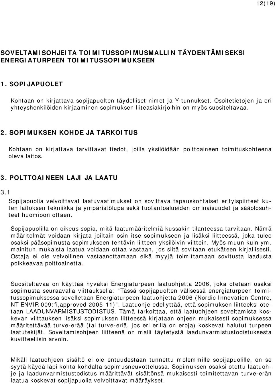 SOPIMUKSEN KOHDE JA TARKOITUS Kohtaan on kirjattava tarvittavat tiedot, joilla yksilöidään polttoaineen toimituskohteena oleva laitos. 3. POLTTOAINEEN LAJI JA LAATU 3.