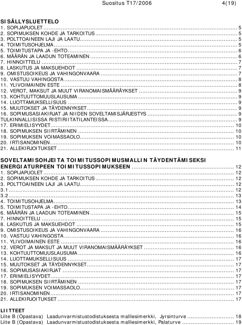 VEROT, MAKSUT JA MUUT VIRANOMAISMÄÄRÄYKSET... 9 13. KOHTUUTTOMUUSLAUSUMA... 9 14. LUOTTAMUKSELLISUUS... 9 15. MUUTOKSET JA TÄYDENNYKSET... 9 16. SOPIMUSASIAKIRJAT JA NIIDEN SOVELTAMISJÄRJESTYS.