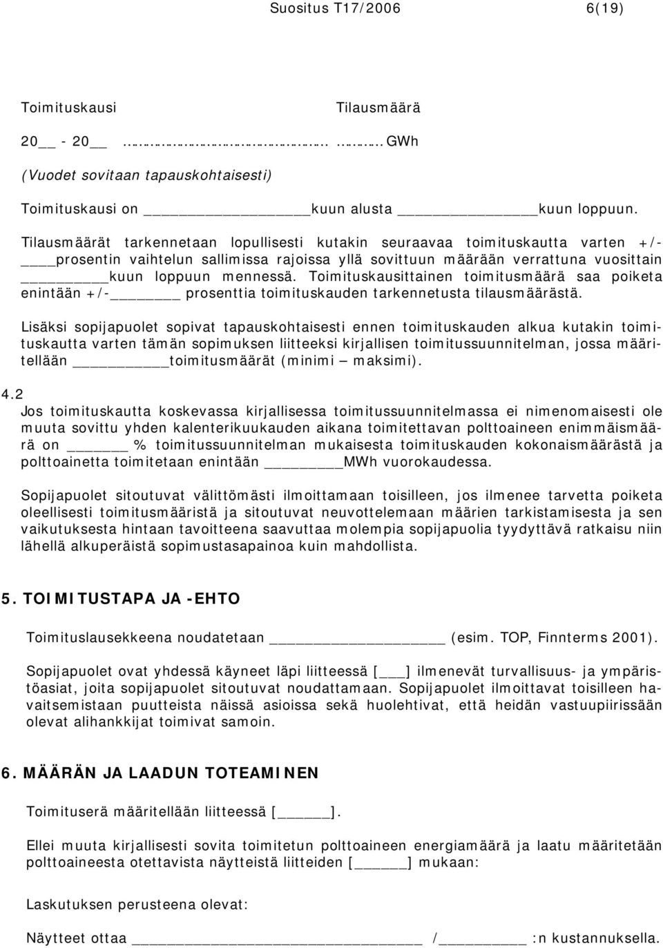 Toimituskausittainen toimitusmäärä saa poiketa enintään +/- prosenttia toimituskauden tarkennetusta tilausmäärästä.