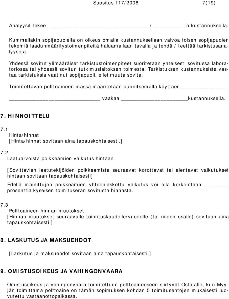 Yhdessä sovitut ylimääräiset tarkistustoimenpiteet suoritetaan yhteisesti sovitussa laboratoriossa tai yhdessä sovitun tutkimuslaitoksen toimesta.