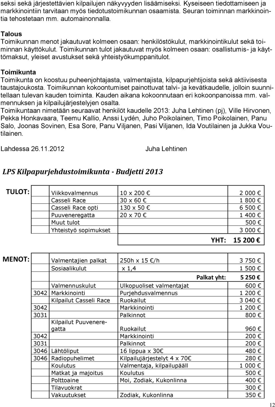 Toimikunnan tulot jakautuvat myös kolmeen osaan: osallistumis- ja käyttömaksut, yleiset avustukset sekä yhteistyökumppanitulot.