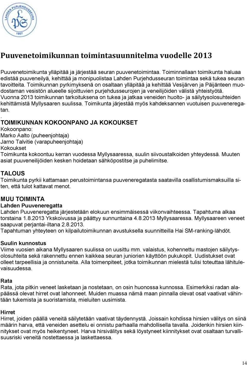 Toimikunnan pyrkimyksenä on osaltaan ylläpitää ja kehittää Vesijärven ja Päijänteen muodostaman vesistön alueelle sijoittuvien purjehdusseurojen ja veneilijöiden välistä yhteistyötä.