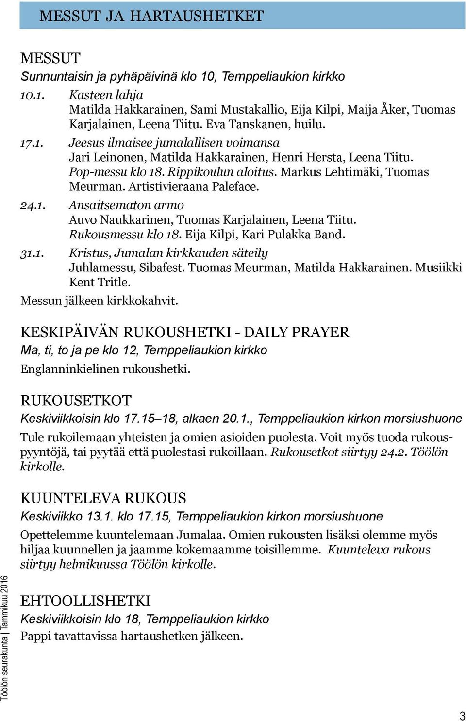 Markus Lehtimäki, Tuomas Meurman. Artistivieraana Paleface. 24.1. Ansaitsematon armo Auvo Naukkarinen, Tuomas Karjalainen, Leena Tiitu. Rukousmessu klo 18. Eija Kilpi, Kari Pulakka Band. 31.1. Kristus, Jumalan kirkkauden säteily Juhlamessu, Sibafest.