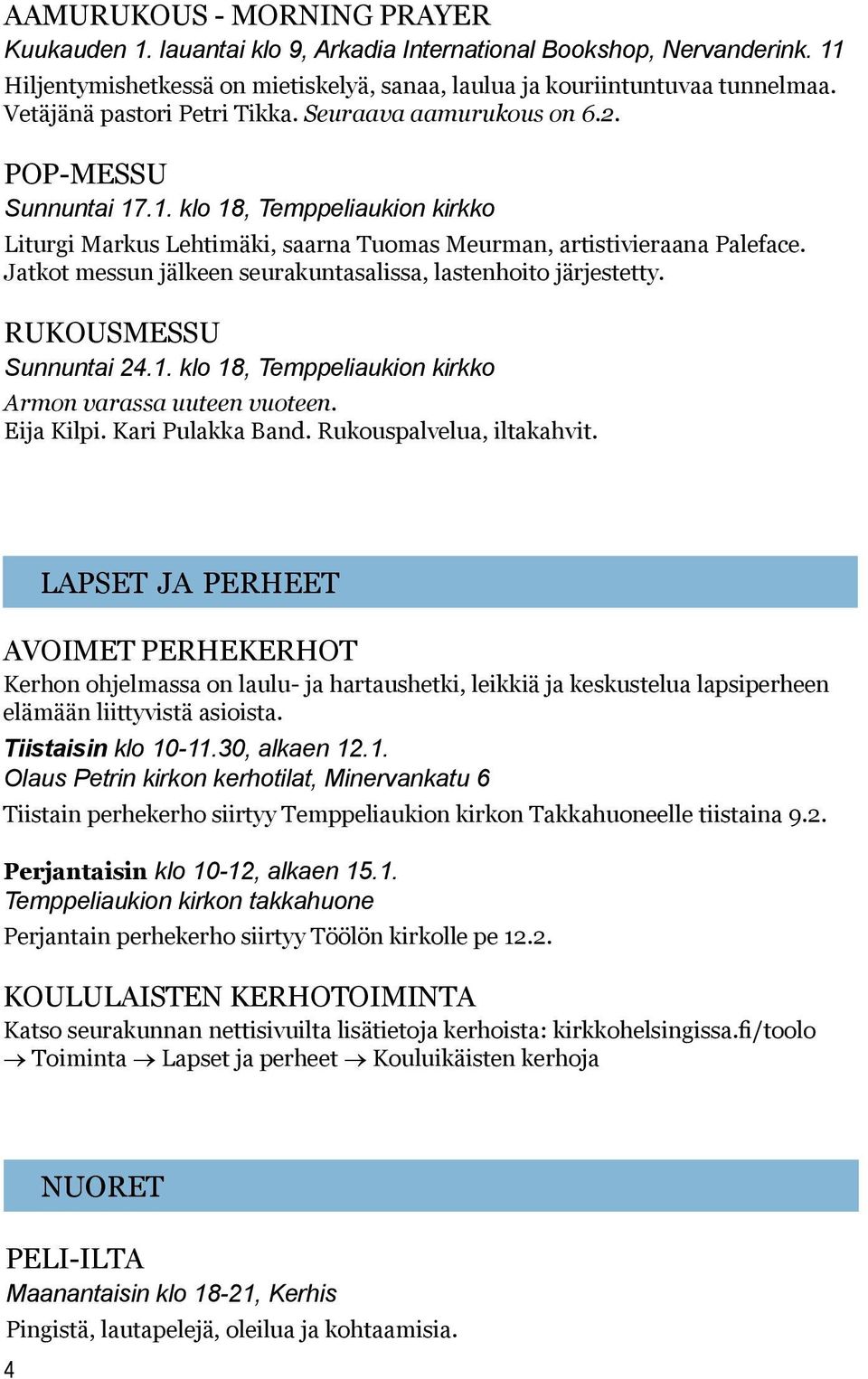 Jatkot messun jälkeen seurakuntasalissa, lastenhoito järjestetty. Rukousmessu Sunnuntai 24.1. klo 18, Temppeliaukion kirkko Armon varassa uuteen vuoteen. Eija Kilpi. Kari Pulakka Band.