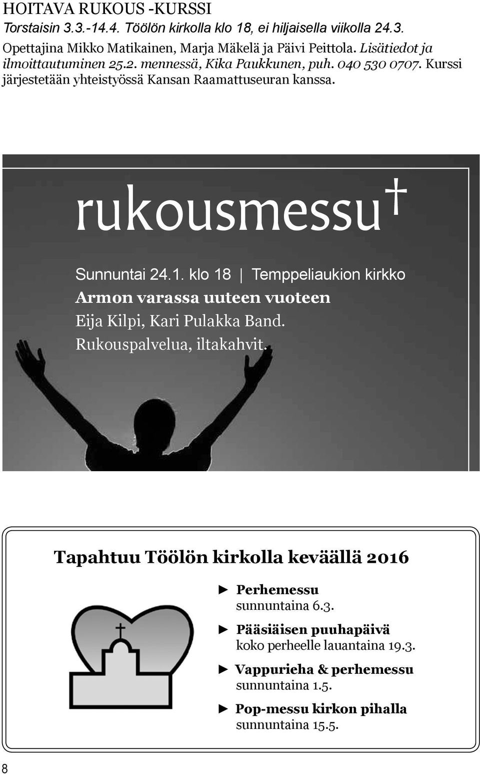 rukousmessu Sunnuntai 24.1. klo 18 Temppeliaukion kirkko Armon varassa uuteen vuoteen Eija Kilpi, Kari Pulakka Band. Rukouspalvelua, iltakahvit.