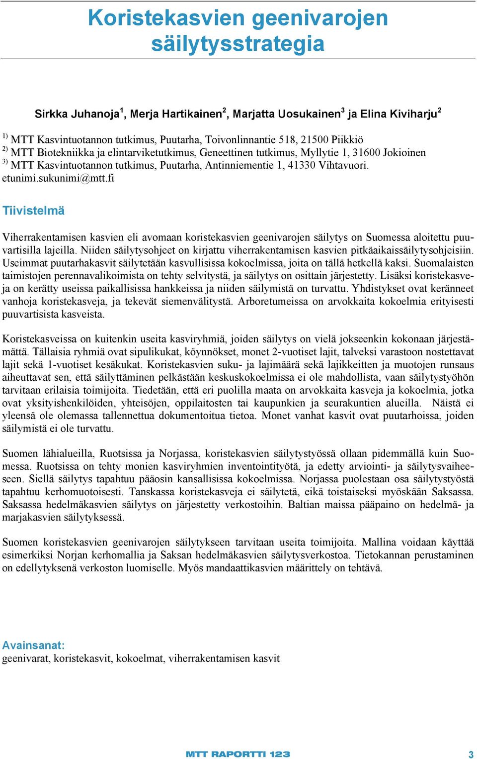 sukunimi@mtt.fi Tiivistelmä Viherrakentamisen kasvien eli avomaan koristekasvien geenivarojen säilytys on Suomessa aloitettu puuvartisilla lajeilla.