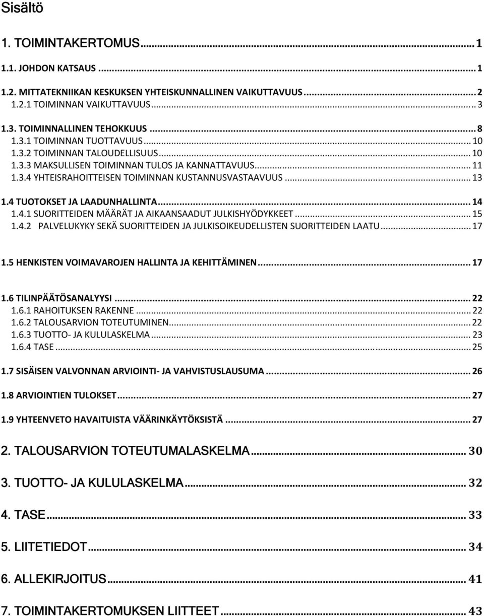 ..15 1.4.2 PALVELUKYKY SEKÄ SUORITTEIDEN JA JULKISOIKEUDELLISTEN SUORITTEIDEN LAATU...17 1.5 HENKISTEN VOIMAVAROJEN HALLINTA JA KEHITTÄMINEN... 17 1.6 TILINPÄÄTÖSANALYYSI... 22 1.6.1 RAHOITUKSEN RAKENNE.