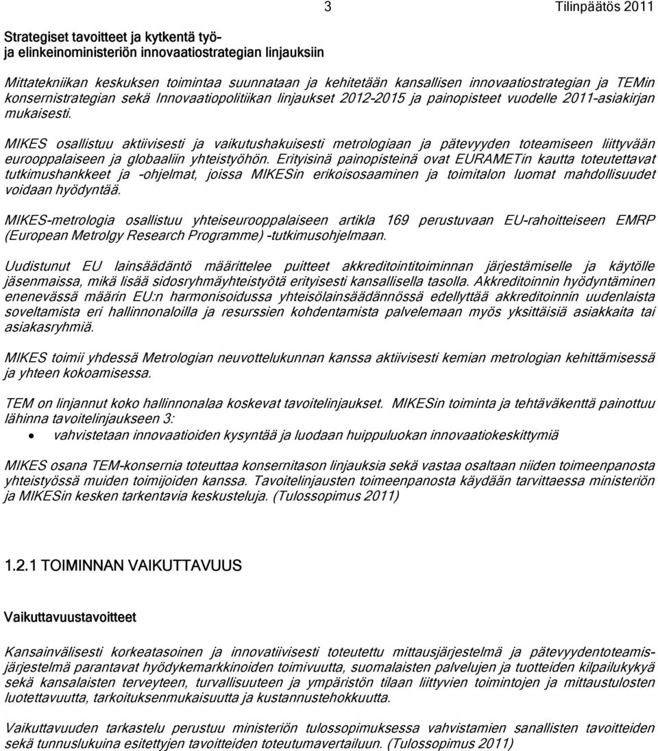 MIKES osallistuu aktiivisesti ja vaikutushakuisesti metrologiaan ja pätevyyden toteamiseen liittyvään eurooppalaiseen ja globaaliin yhteistyöhön.