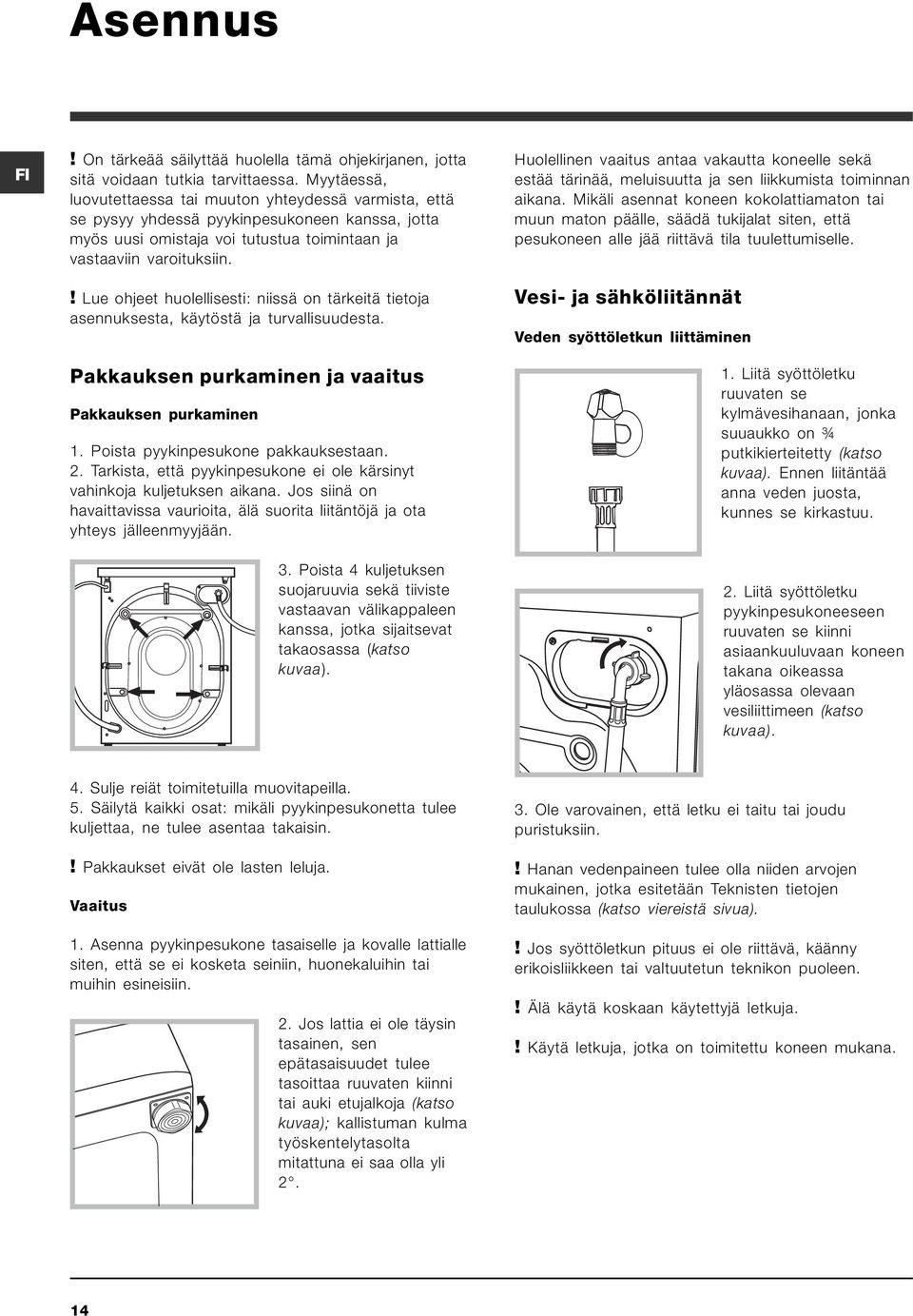 ! Lue ohjeet huolellisesti: niissä on tärkeitä tietoja asennuksesta, käytöstä ja turvallisuudesta. Pakkauksen purkaminen ja vaaitus Pakkauksen purkaminen 1. Poista pyykinpesukone pakkauksestaan. 2.