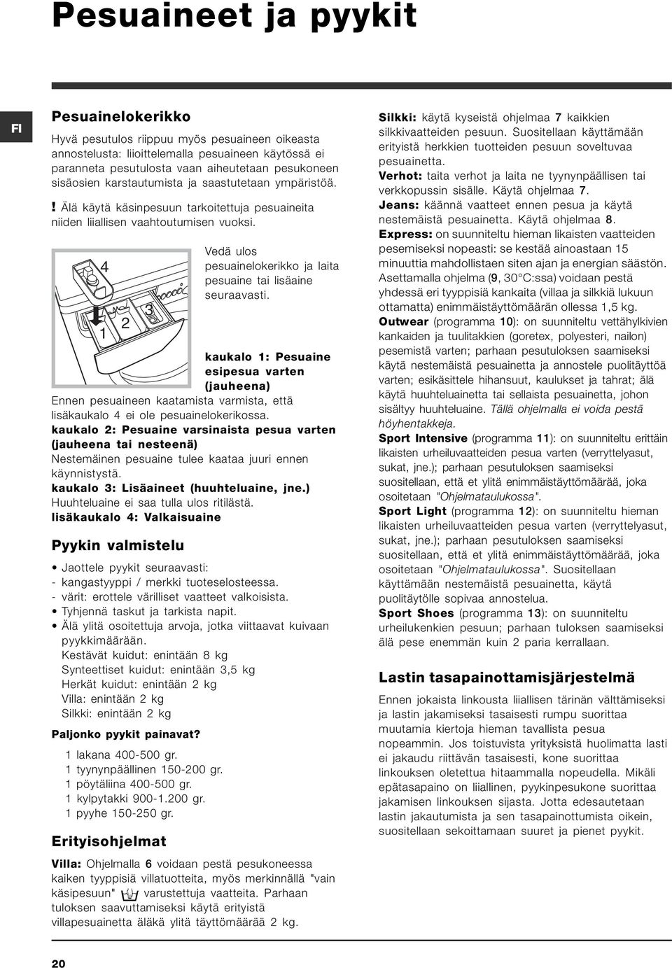 4 1 2 3 Vedä ulos pesuainelokerikko ja laita pesuaine tai lisäaine seuraavasti.