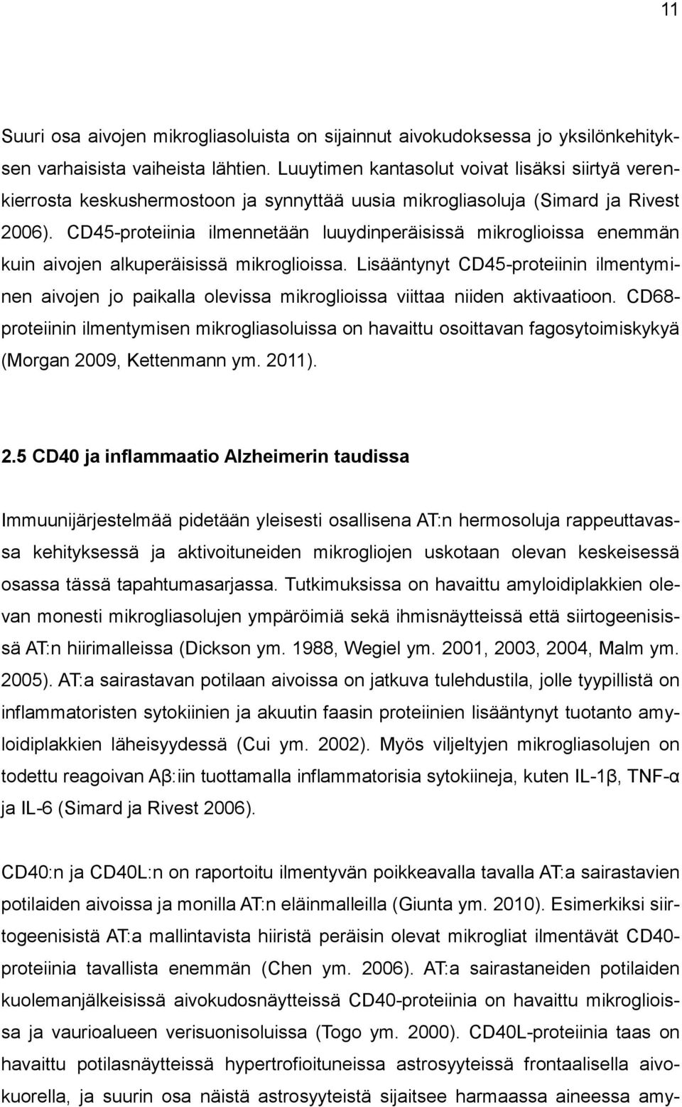 CD45-proteiinia ilmennetään luuydinperäisissä mikroglioissa enemmän kuin aivojen alkuperäisissä mikroglioissa.