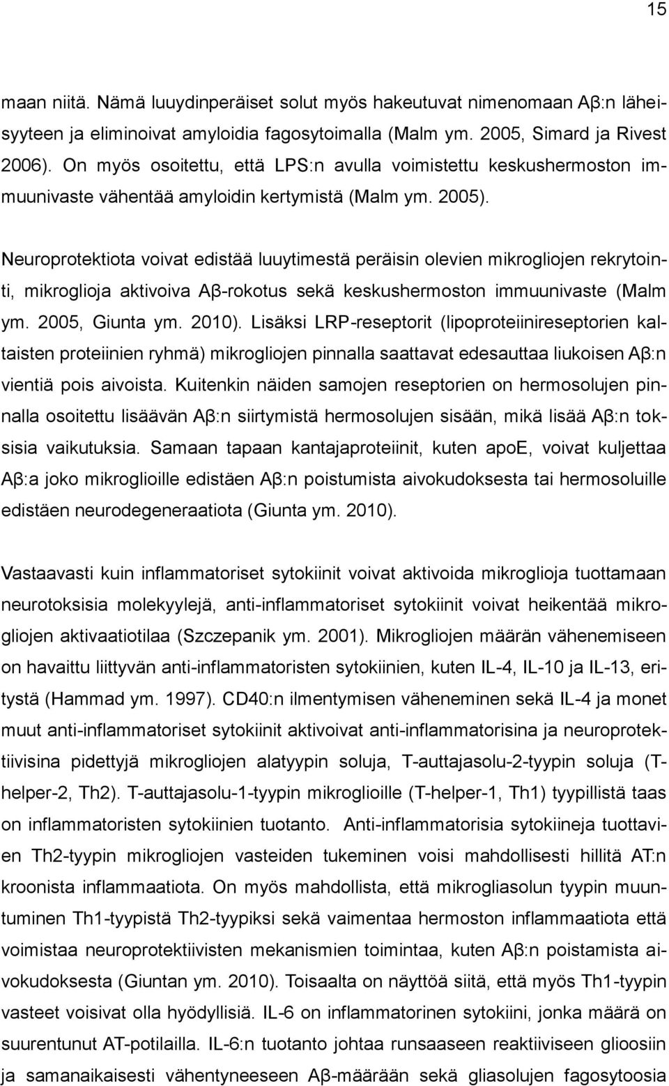 Neuroprotektiota voivat edistää luuytimestä peräisin olevien mikrogliojen rekrytointi, mikroglioja aktivoiva Aβ-rokotus sekä keskushermoston immuunivaste (Malm ym. 2005, Giunta ym. 2010).